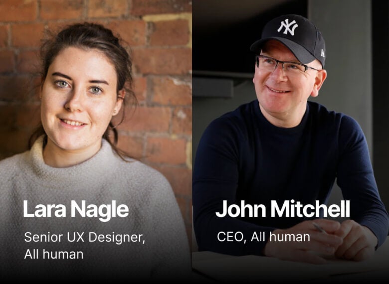 Lara Nagle, Senior UX Designer, All human and John Mitchell, CEO, All human